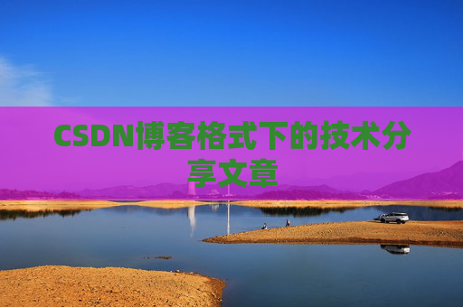 CSDN博客格式下的技术分享文章